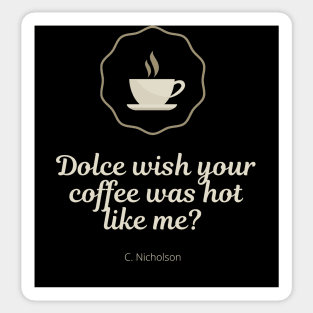 Dolce Wish Your Coffee Was Hot Like Me? Sticker